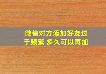 微信对方添加好友过于频繁 多久可以再加